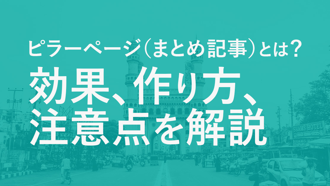 ピラーページ(まとめ記事)はSEOに有効！ 作り方と注意点を解説